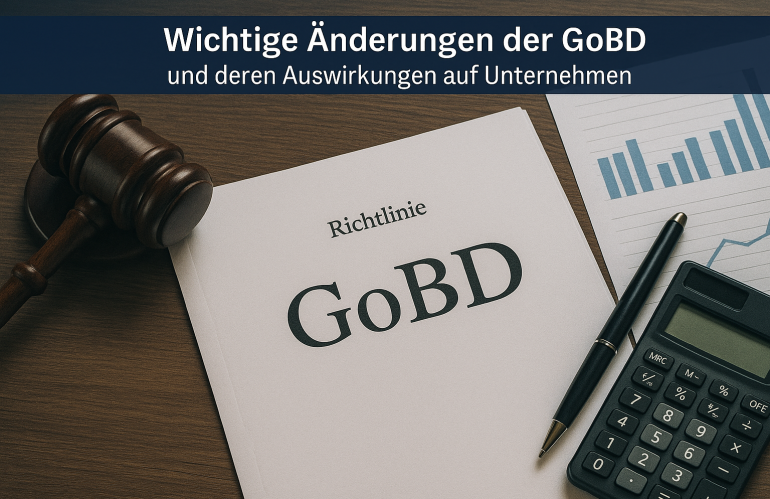 Wichtige Änderungen der GoBD und deren Auswirkungen auf Unternehmen