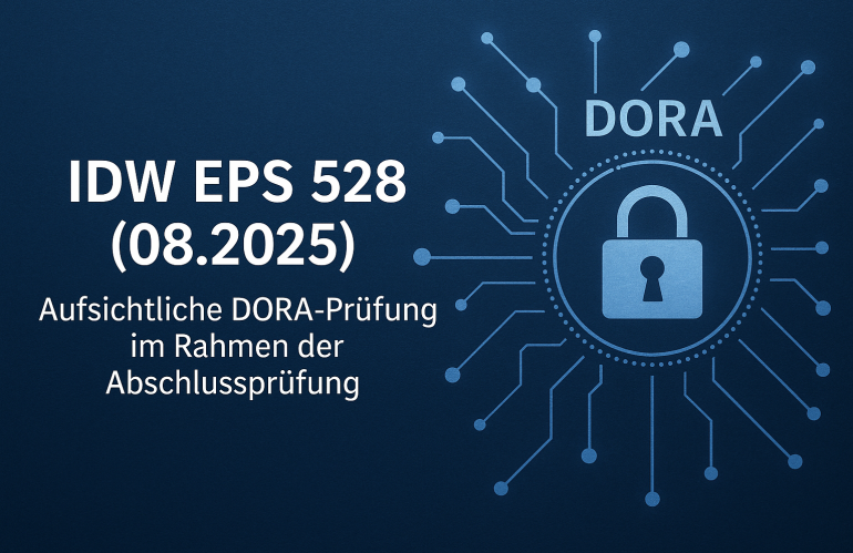 IDW EPS 528 (08.2025): Aufsichtliche DORA-Prüfung im Rahmen der Abschlussprüfung